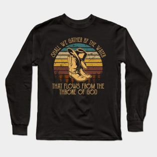 Shall We Gather By The Water That Flows From The Throne Of God Cowboy Hat and Boot Long Sleeve T-Shirt